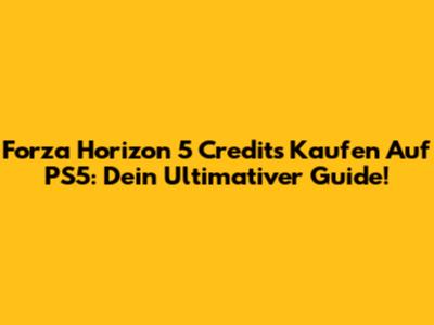Forza Horizon 5 Credits Kaufen Auf PS5: Dein Ultimativer Guide!