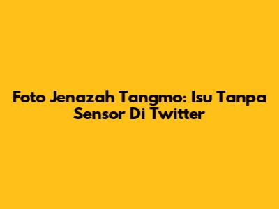 Foto Jenazah Tangmo: Isu Tanpa Sensor Di Twitter