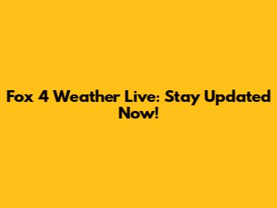 Fox 4 Weather Live: Stay Updated Now!