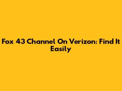 Fox 43 Channel On Verizon: Find It Easily