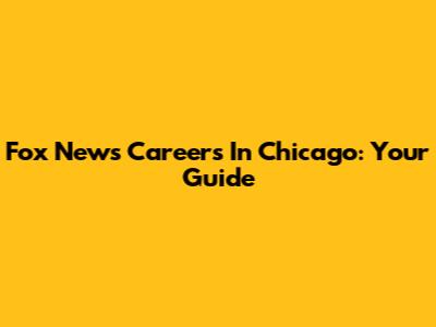 Fox News Careers In Chicago: Your Guide