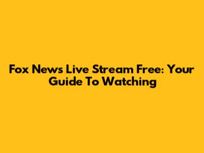 Fox News Live Stream Free: Your Guide To Watching