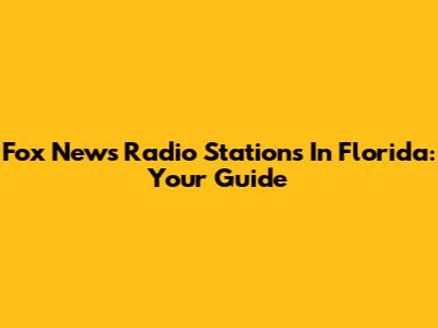 Fox News Radio Stations In Florida: Your Guide
