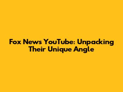 Fox News YouTube: Unpacking Their Unique Angle