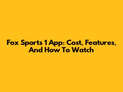 Fox Sports 1 App: Cost, Features, And How To Watch