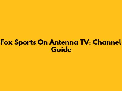 Fox Sports On Antenna TV: Channel Guide