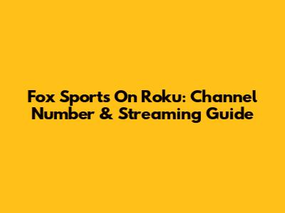 Fox Sports On Roku: Channel Number & Streaming Guide