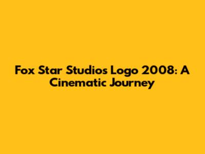 Fox Star Studios Logo 2008: A Cinematic Journey