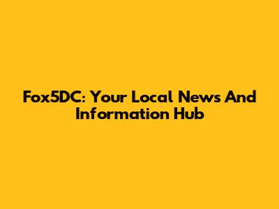 Fox5DC: Your Local News And Information Hub