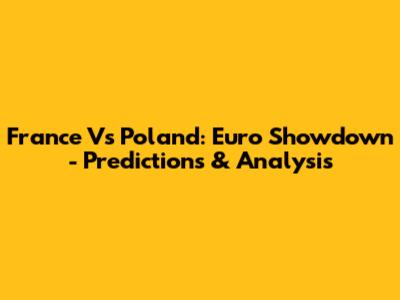 France Vs Poland: Euro Showdown - Predictions & Analysis
