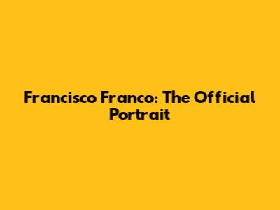 Francisco Franco: The Official Portrait