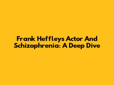 Frank Heffley's Actor And Schizophrenia: A Deep Dive