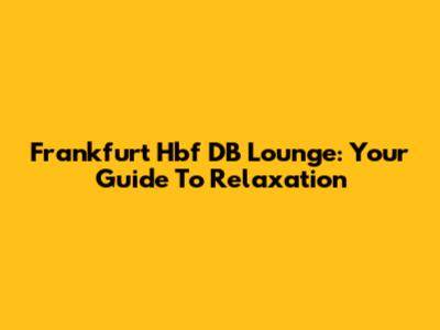 Frankfurt Hbf DB Lounge: Your Guide To Relaxation