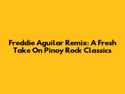 Freddie Aguilar Remix: A Fresh Take On Pinoy Rock Classics