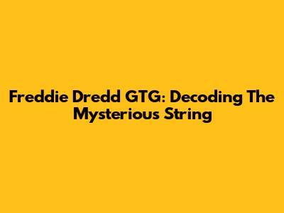 Freddie Dredd GTG: Decoding The Mysterious String