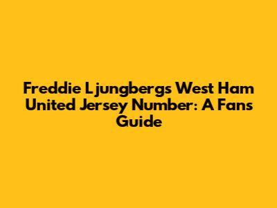 Freddie Ljungberg's West Ham United Jersey Number: A Fan's Guide