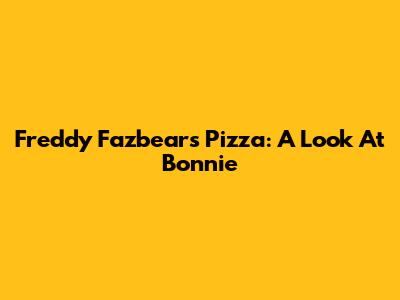 Freddy Fazbear's Pizza: A Look At Bonnie