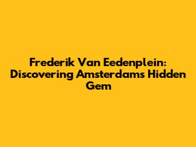 Frederik Van Eedenplein: Discovering Amsterdam's Hidden Gem