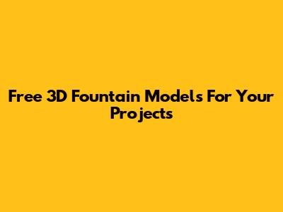 Free 3D Fountain Models For Your Projects