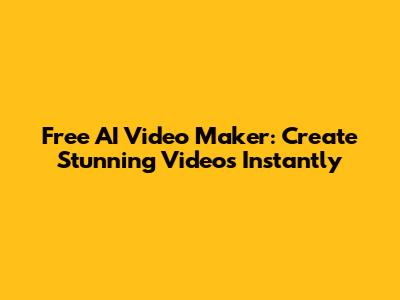 Free AI Video Maker: Create Stunning Videos Instantly