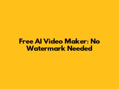 Free AI Video Maker: No Watermark Needed