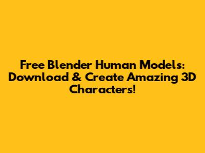 Free Blender Human Models: Download & Create Amazing 3D Characters!