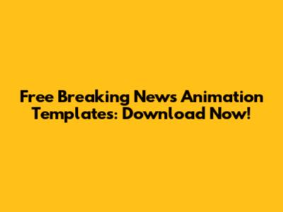 Free Breaking News Animation Templates: Download Now!