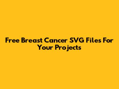 Free Breast Cancer SVG Files For Your Projects