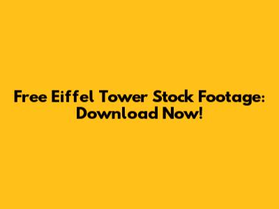 Free Eiffel Tower Stock Footage: Download Now!