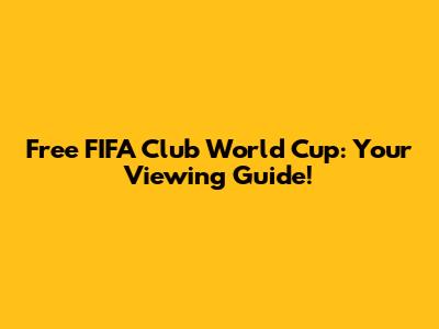 Free FIFA Club World Cup: Your Viewing Guide!