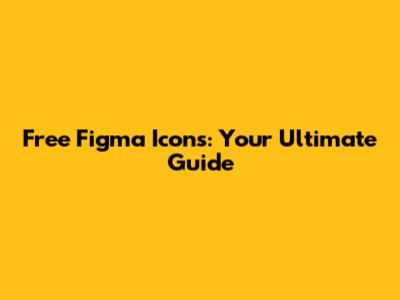 Free Figma Icons: Your Ultimate Guide