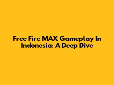 Free Fire MAX Gameplay In Indonesia: A Deep Dive