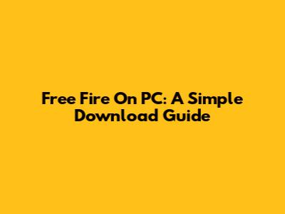 Free Fire On PC: A Simple Download Guide