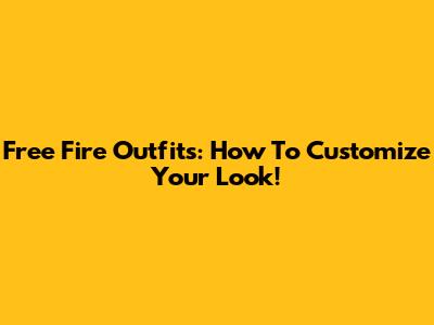 Free Fire Outfits: How To Customize Your Look!