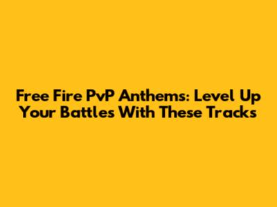 Free Fire PvP Anthems: Level Up Your Battles With These Tracks