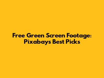 Free Green Screen Footage: Pixabay's Best Picks