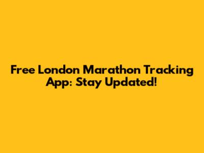 Free London Marathon Tracking App: Stay Updated!