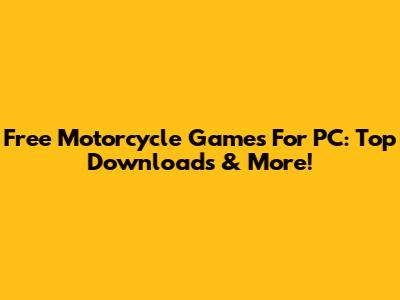 Free Motorcycle Games For PC: Top Downloads & More!