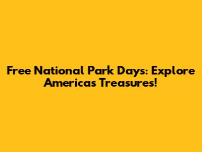 Free National Park Days: Explore America's Treasures!