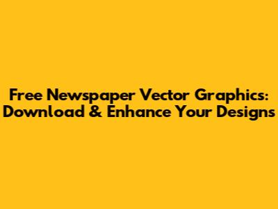 Free Newspaper Vector Graphics: Download & Enhance Your Designs