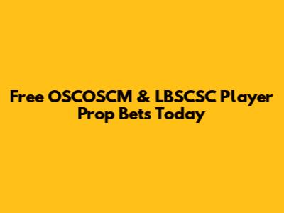 Free OSCOSCM & LBSCSC Player Prop Bets Today
