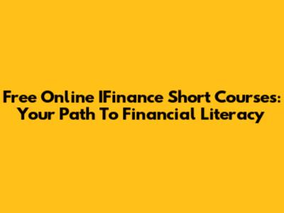 Free Online IFinance Short Courses: Your Path To Financial Literacy