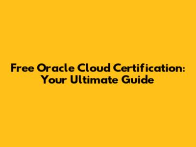 Free Oracle Cloud Certification: Your Ultimate Guide