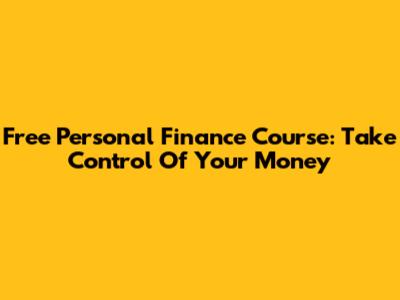 Free Personal Finance Course: Take Control Of Your Money