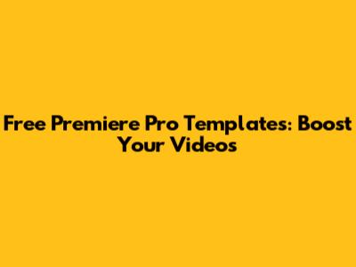 Free Premiere Pro Templates: Boost Your Videos