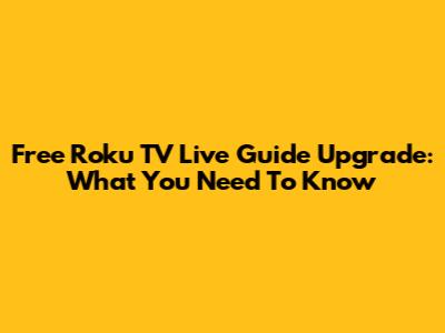 Free Roku TV Live Guide Upgrade: What You Need To Know