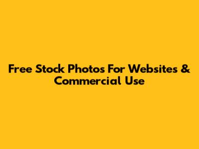Free Stock Photos For Websites & Commercial Use