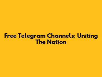 Free Telegram Channels: Uniting The Nation