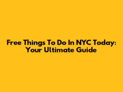 Free Things To Do In NYC Today: Your Ultimate Guide