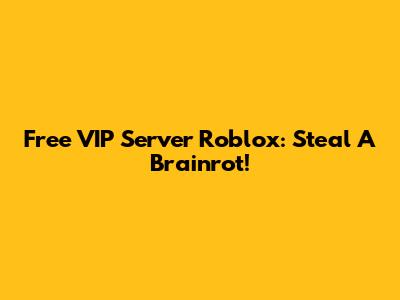 Free VIP Server Roblox: Steal A Brainrot!